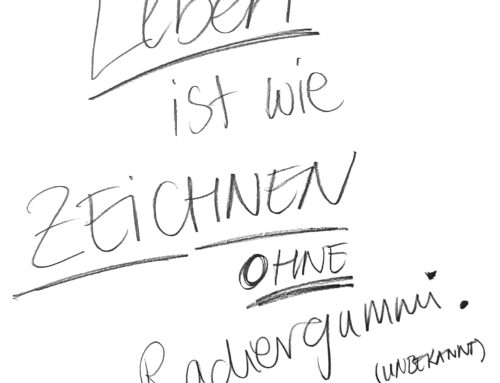 Le­ben ist wie zeich­nen ohne Radiergummi